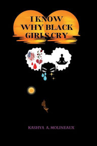 Title: I Know Why Black Girls Cry, Author: Kashya Molineaux