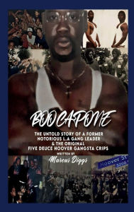 Title: Boo Capone: The Untold Story of a Former LA Gang Leader & The Original Five Deuce Hoover Gangsta Crips, Author: Marcus Diggs