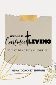 Title: Kickstart to Confident Living: 30-Day Devotional Journal, Author: Kisha Simmons