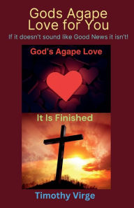 Title: Gods Agape love for You: If it doesn't sound like Goodnews it isn't!, Author: Timothy Virge