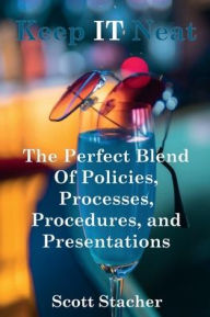 Title: Keep IT Neat: The Perfect Blend Of Policies, Processes, Procedures, and Presentations:, Author: Scott Stacher