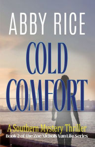 Title: Cold Comfort: A Southern Mystery Thriller:Book 2 of the Zoe Nichols Van-Life series, Author: Abby Rice