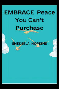 Title: Embrace Peace You Can't Purchase, Author: Shekeela Hopkins