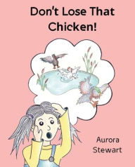 Title: Don't Lose That Chicken!, Author: Aurora Stewart