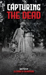 Free download txt ebooks Capturing The Dead 9798881151720 English version  by Elizabeth Dearmore