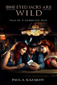 Title: ONE EYED JACKS ARE WILD: TALE OF A GAMBLING MAN, Author: Paul Kazakov
