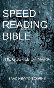 Title: SPEED READING BIBLE: THE GOSPEL OF MARK, Author: Isaac Newton Corns