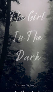 Title: The girl in the dark, Author: Tanner Wilmouth