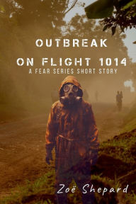 Title: Outbreak on Flight 1014: A FEAR SERIES SHORT STORY, Author: Zoe Shepard