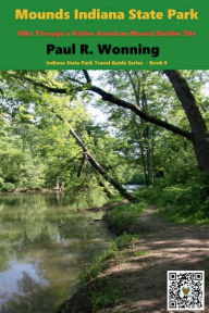 Title: Mounds Indiana State Park: Hike Through a Native American Mound Builder Site, Author: Paul R. Wonning