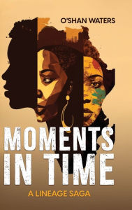 Title: Moments In Time: A Lineage Saga, Author: O'shan Waters