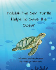 Title: Tallulah the Sea Turtle Helps to Save the Ocean, Author: Sheryn Atkinson