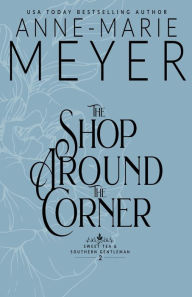 Title: The Shop Around the Corner: A Sweet, Small Town, Southern Romance, Author: Anne-Marie Meyer