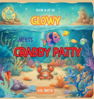 Title: Glowy Meets Crabby Patty: The Sparkling Adventures of Glowy the Fish. Sea of Cortez Adventures., Author: A. K. Smith