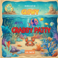 Title: Glowy Meets Crabby Patty: The Sparkling Adventures of Glowy the Fish. Sea of Cortez Adventures., Author: A. K. Smith