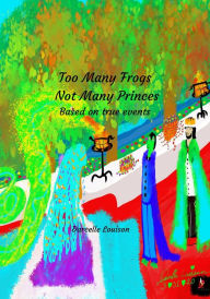Title: Too Many Frogs Not Many Princes, Author: Darcelle Louison