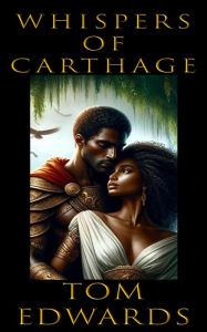 Title: Whispers Of Carthage: At the Dawn of War's Embrace, Author: Tom Edwards