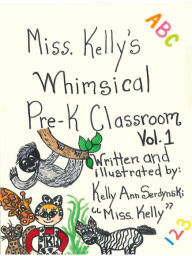 Title: Miss. Kelly's Whimsical Pre-K Classroom, Author: Kelly Ann Serdynski