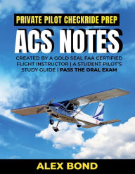 Title: Private Pilot Checkride Prep ACS Notes Created by a Gold Seal FAA Certified Flight Instructor: Pass the Oral Exam, Author: Adriana Lombardo