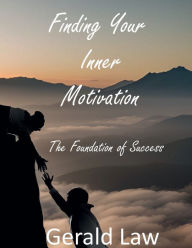 Title: Finding Your Inner Motivation: The Foundation of Success:, Author: Gerald Law