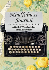 Title: Guided Mindful Journal: A Mindfulness workbook for inner awareness, Author: Alison Liparoto