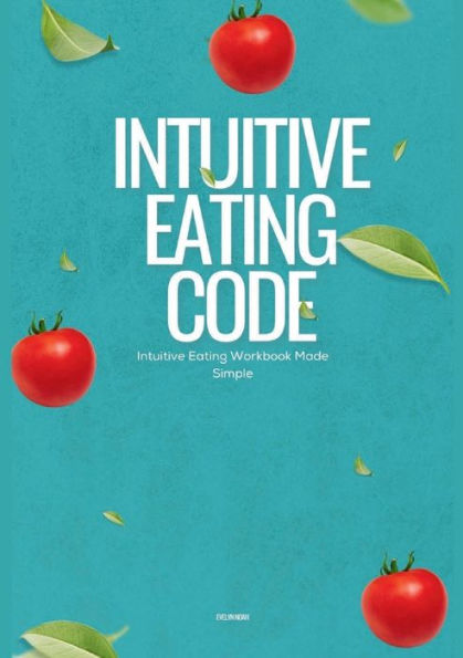 Intuitive Eating Code: Intuitive Eating Workbook Made Simple