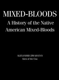 Title: Mixed-Bloods: A History of Native American Mixed-Bloods, Author: Alexander Ziwahatan