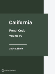 Title: California Penal Code 2024 Edition Volume 1/3: California Statutes, Author: California Government