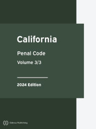 Title: California Penal Code 2024 Edition Volume 3/3: California Statutes, Author: California Government