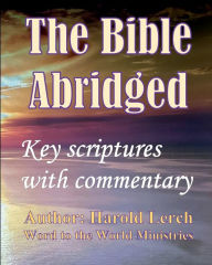 Title: The Bible Abridged: Key scriptures with commentary, Author: Harold Lerch