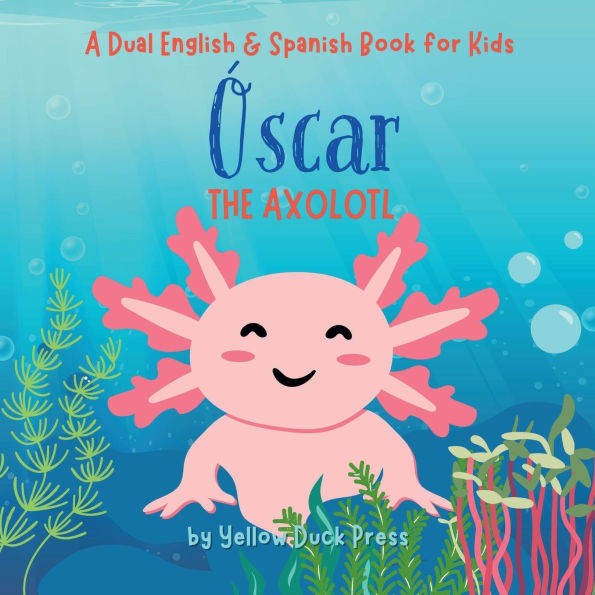 Oscar the Axolotl: A Dual English and Spanish Book for Kids