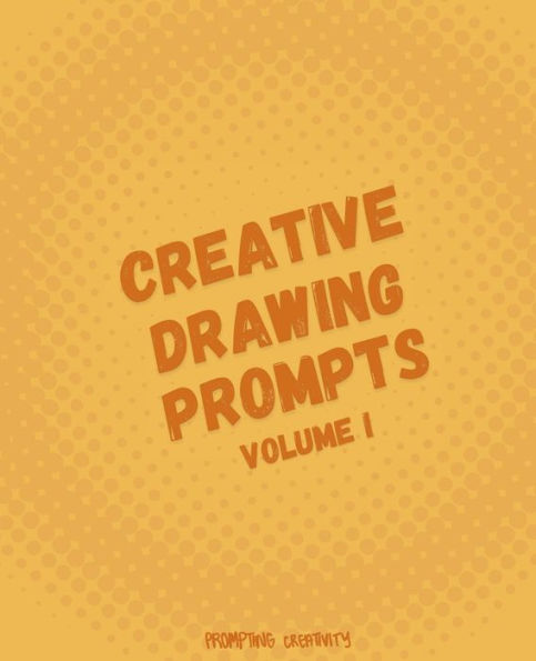 Creative Drawing Prompts: Volume I: