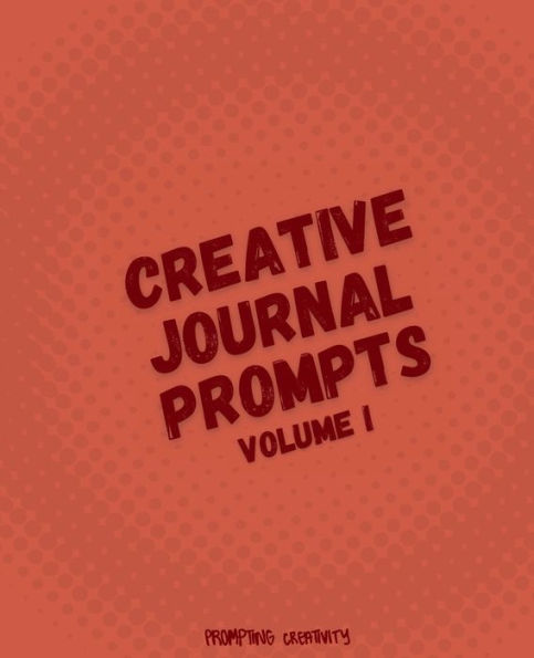 Creative Journal Prompts: Volume I: