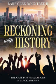 Title: Reckoning With History: The Case For Reparations In Black America, Author: Larry Rountree ll