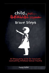 Title: Brave Steps: An Empowering Guide for Survivors Overcoming Childhood Sexual Trauma, Author: Maylyn Mufleh