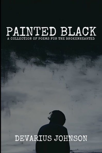 Painted Black: A Collection Of Poems For The Brokenhearted