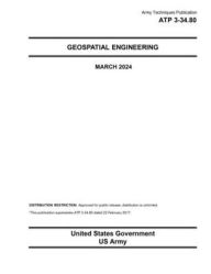 Title: Army Techniques Publication ATP 3-34.80 Geospatial Engineering March 2024, Author: United States Government Us Army
