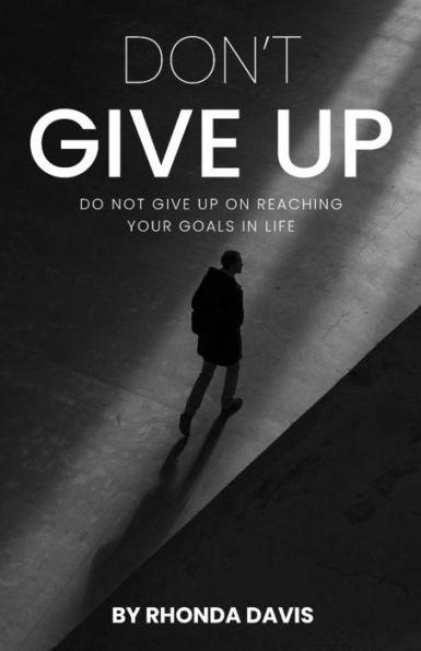 Dont Give Up: Do not UP on Reaching Your Goals Life