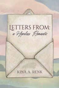 Title: Letters From a Hopeless Romantic, Author: Kina Renk
