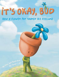 Title: It's Okay, Bud: How a Flower Pot Shared His Feelings, Author: Tanner Lee