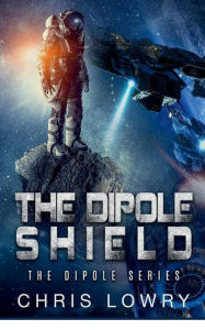 Title: The Dipole Shield - a sci fi action adventure, Author: Chris Lowry