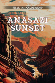 Title: ANASAZI SUNSET, Author: Neil A. Calderwood