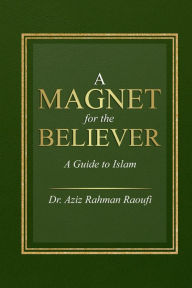 Title: A Magnet for the Believer: A Guide to Islam, Author: Dr. Aziz Raoufi