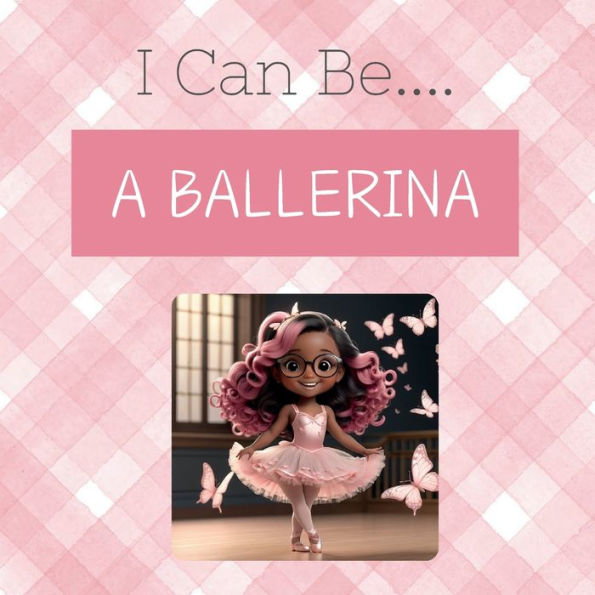 I Can Be....A Ballerina!