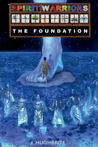 Title: Spirit Warriors: The Foundation:, Author: J Hughbrite