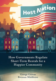 Title: Host Nation: How Governments Regulate Short-Term Rentals for a Happier Community, Author: Brennan Middleton