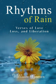 Title: Rhythms of Rain: Verses of Love, Loss, and Liberation, Author: William Gomes