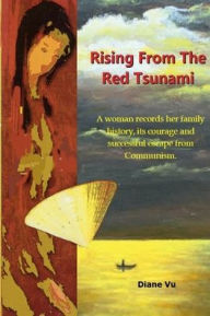 Title: RISING FROM THE RED TSUNAMI: THE SCOURGE OF COMMUNISM, Author: Diane Vu