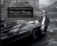 Title: The Family History of Weston Skaggs: From the Coal Wars in West Virginia Back to the Seventeenth Century, Author: Eric Richard Skaggs