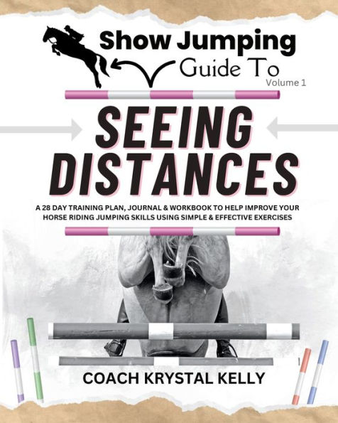 Show Jumping Guide to Seeing Distances: A 28 Day Training Plan, Journal & Workbook to Help Improve Your Horse Riding